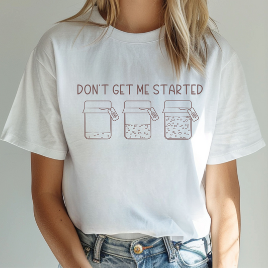 Don't Get Me Started- Shirt